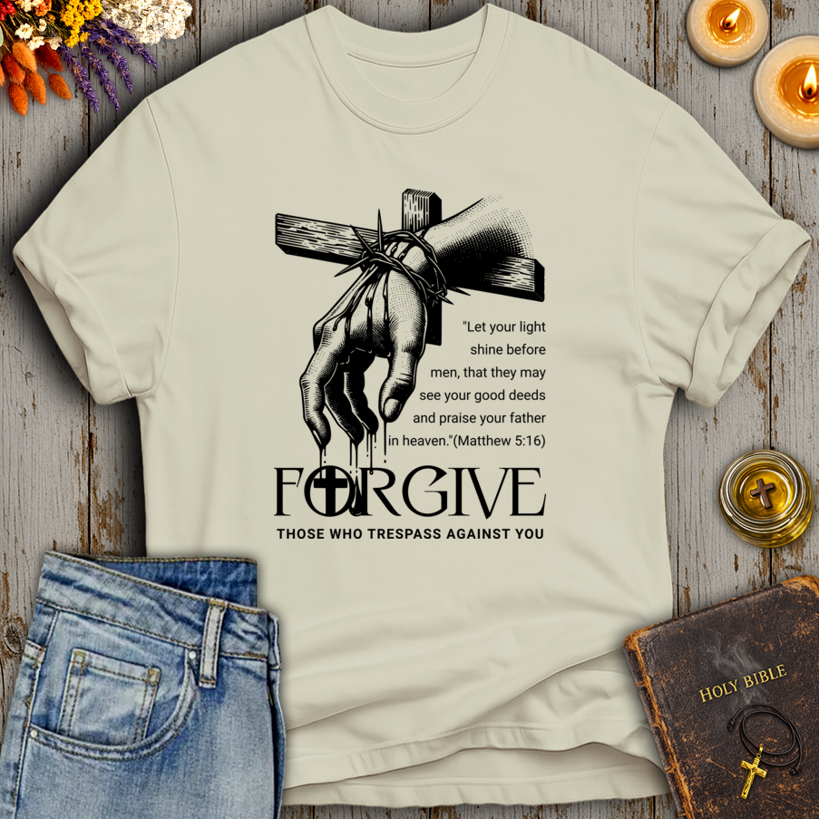 Forgive Those Who Trespass Matthew 5:16 T-Shirt