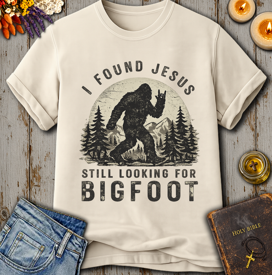 I Found Jesus Still Looking For Bigfoot T-Shirt