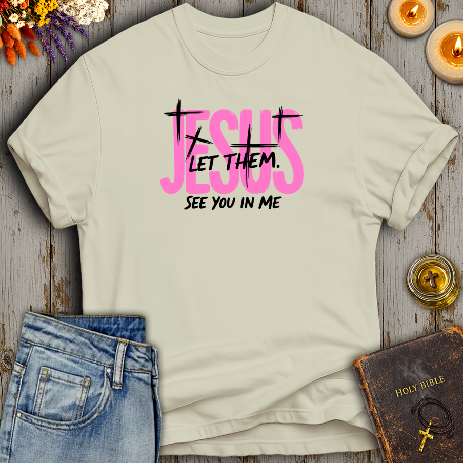Jesus Let Them See You In Me T-Shirt