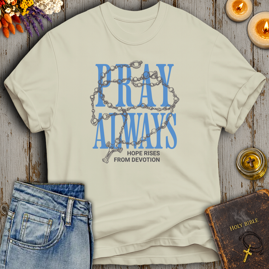 Pray Always - Hope Rises From Devotion T-Shirt