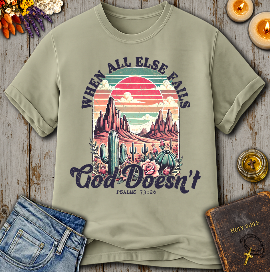 When All Else Fails God Does Not Psalms 73:26 T-Shirt