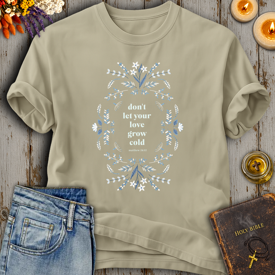 Don't Let Your Love Grow Cold Matthew 24:12 T-Shirt