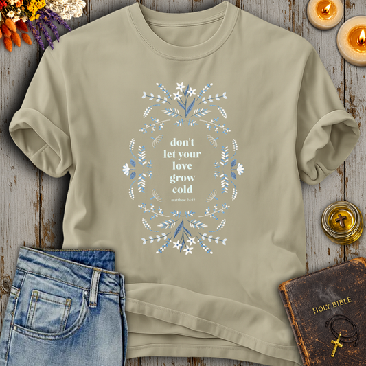 Don't Let Your Love Grow Cold Matthew 24:12 T-Shirt