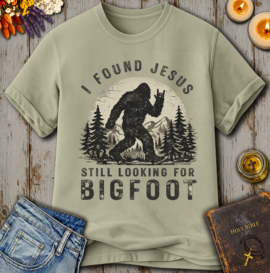 I Found Jesus Still Looking For Bigfoot T-Shirt