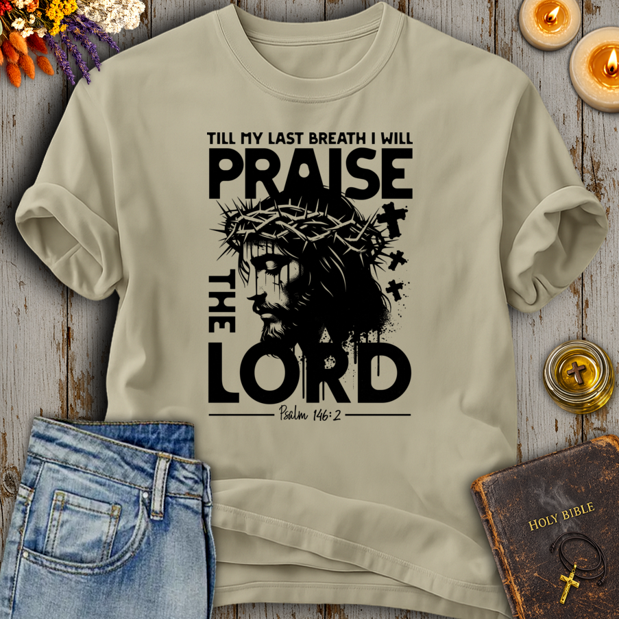 Till My Last Breath I Will Praise The Lord Psalm 146:2 T-Shirt