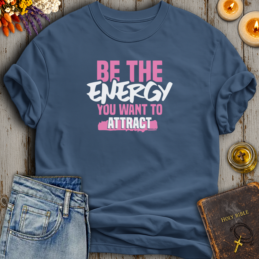 Be The Energy You Want To Attract T-Shirt