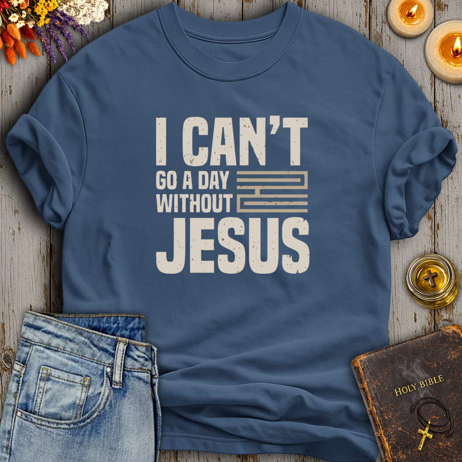 I Cant Go A Day Without Jesus T-Shirt