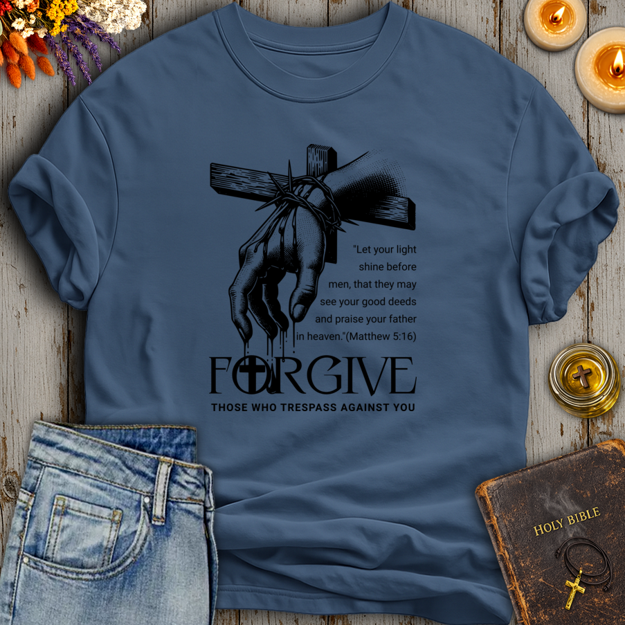 Forgive Those Who Trespass Matthew 5:16 T-Shirt