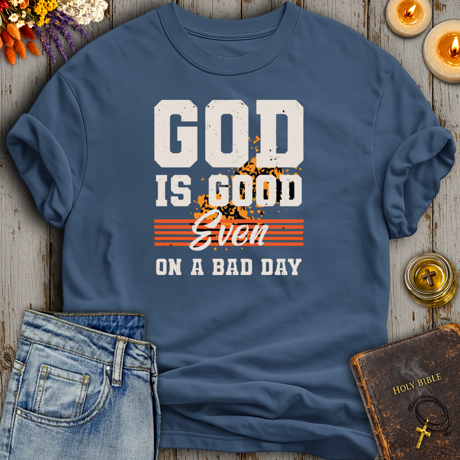 God Is Good Even On A Bad Day T-Shirt