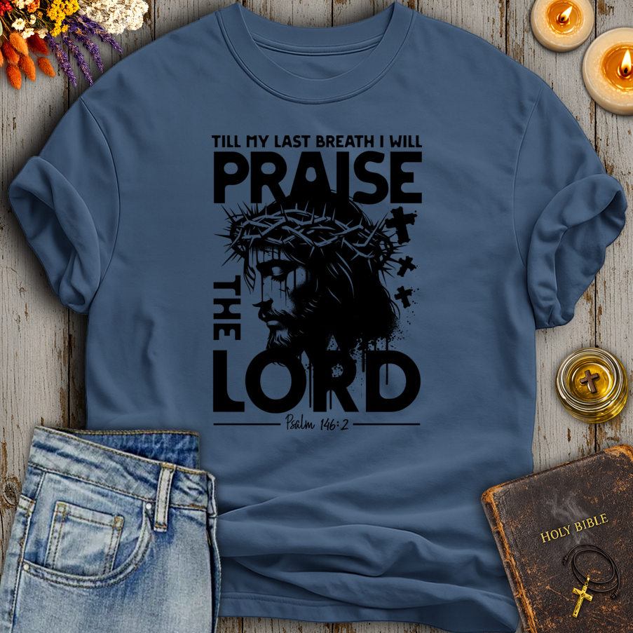 Till My Last Breath I Will Praise The Lord Psalm 146:2 T-Shirt