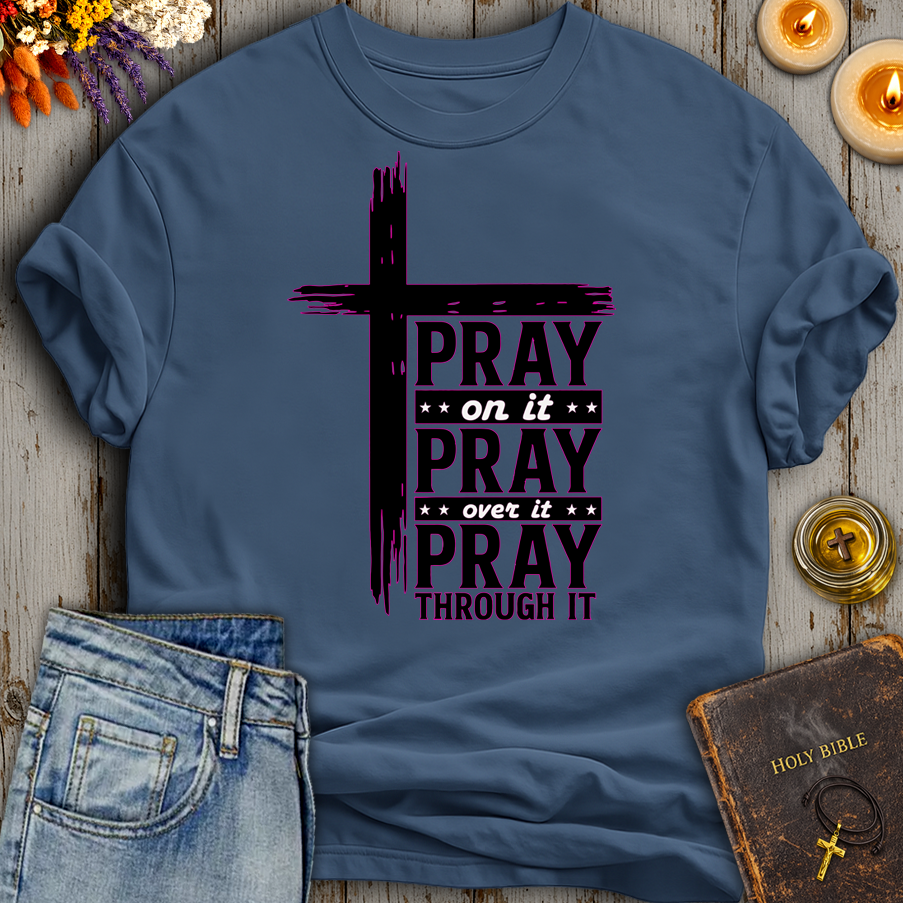 Pray On It - Pray Over It - Pray Through It T-Shirt