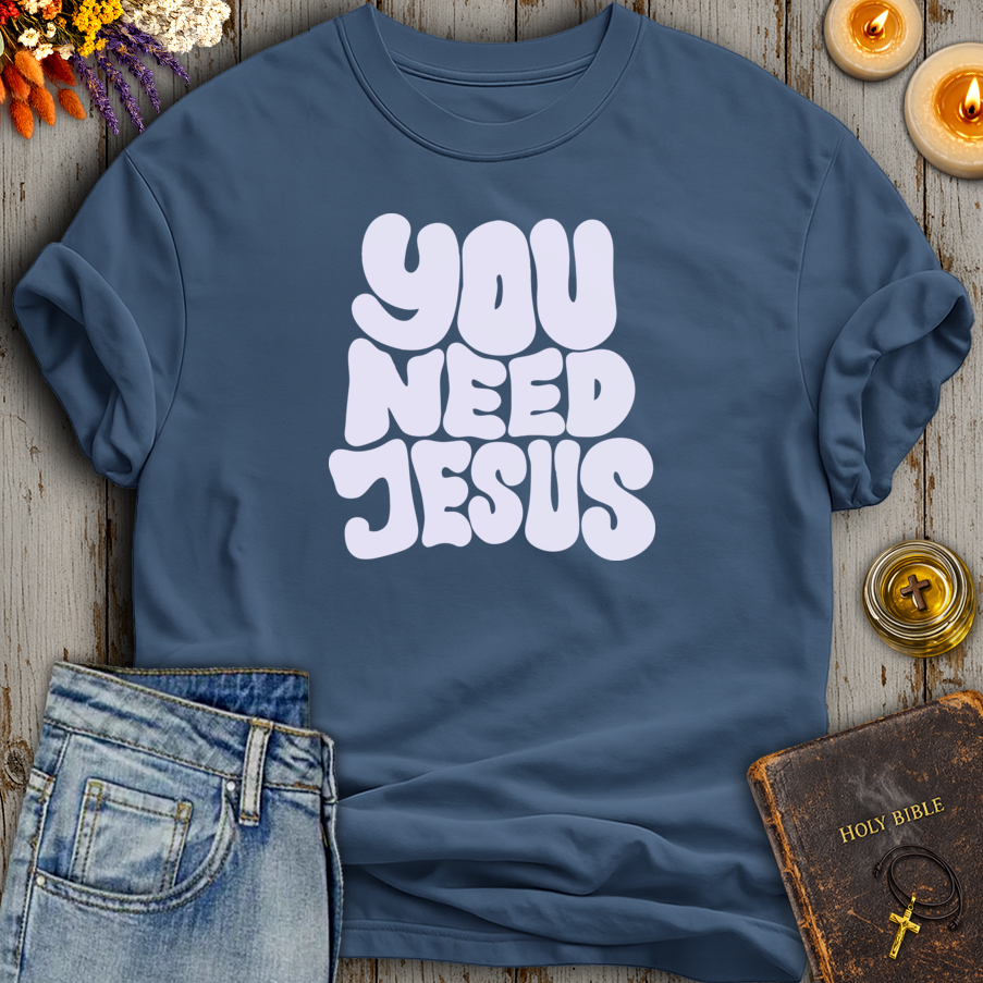 You Need Jesus T-Shirt
