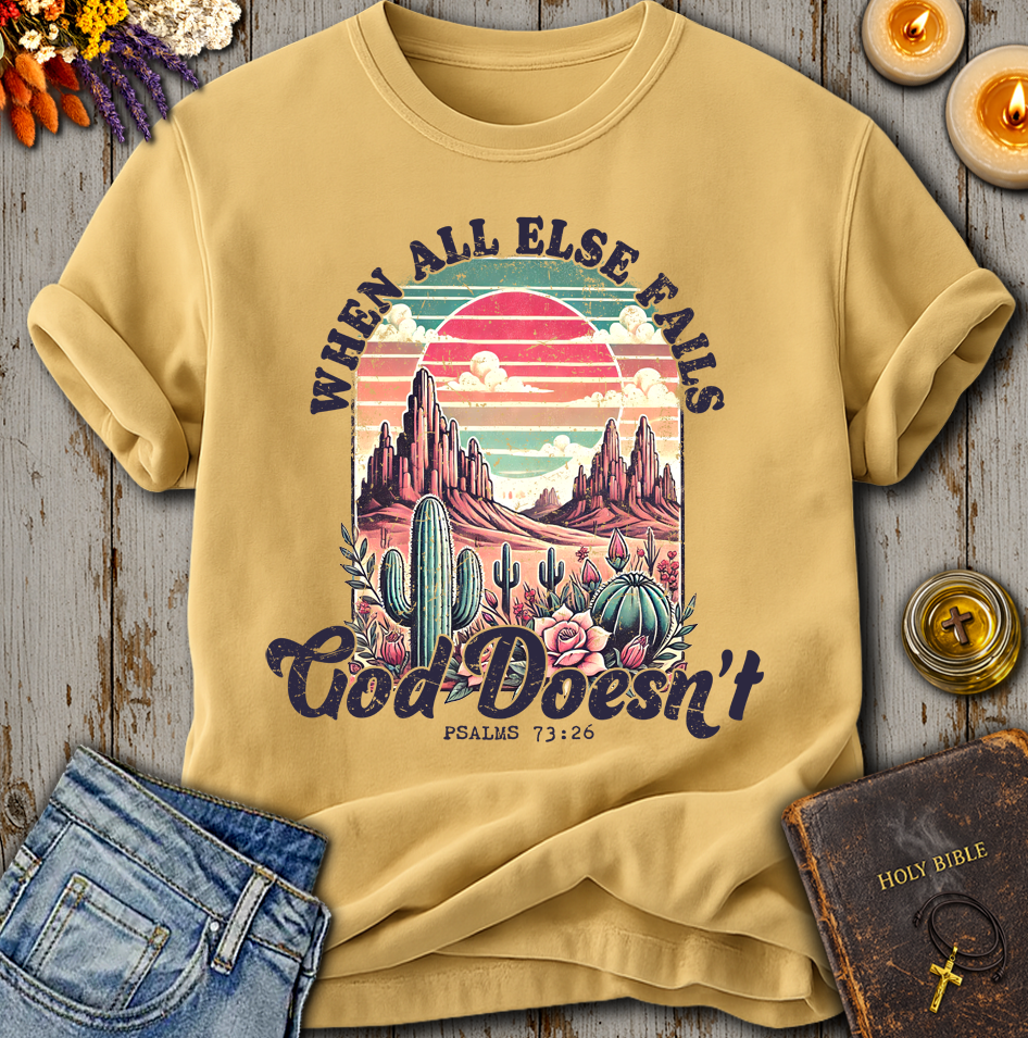 When All Else Fails God Does Not Psalms 73:26 T-Shirt