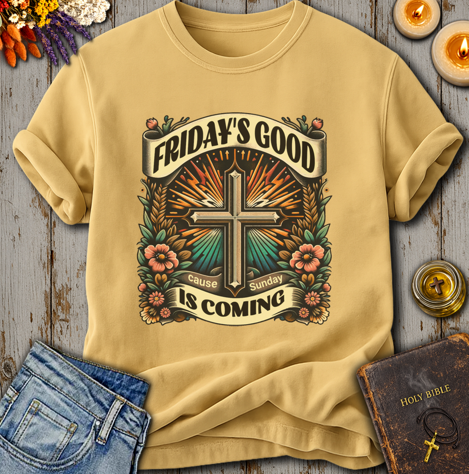 Friday's Good Cause Sunday Is Coming T-Shirt