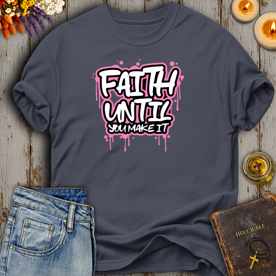 Faith Until You Make It T-Shirt