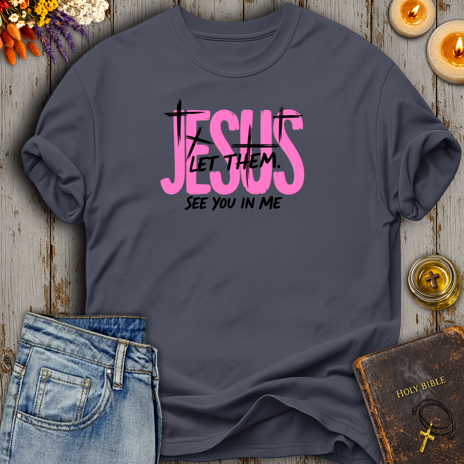 Jesus Let Them See You In Me T-Shirt