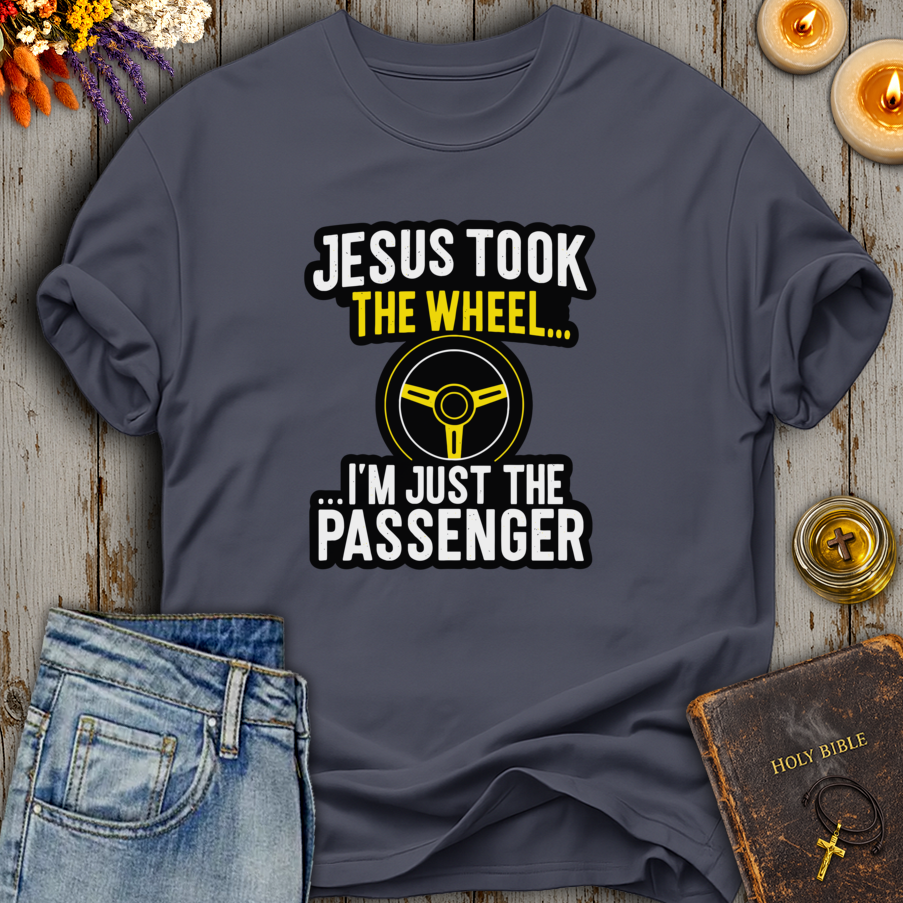 Jesus Took The Wheel Im...I'm Just The Passenger T-Shirt