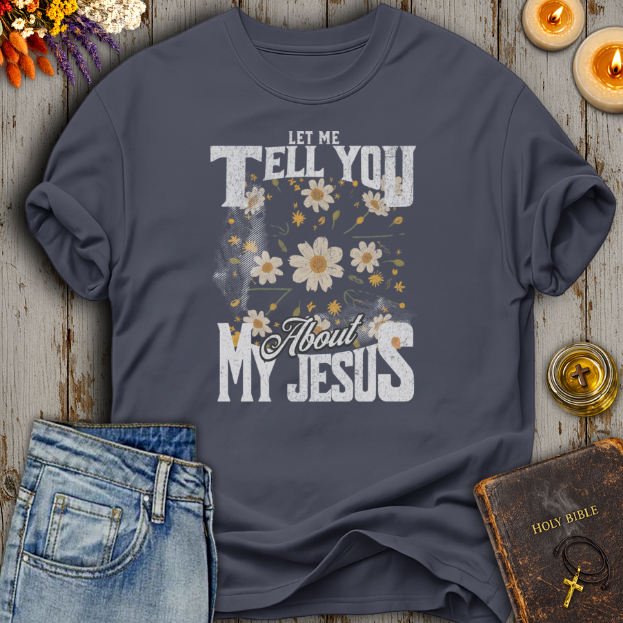 Let Me Tell You About My Jesus T-Shirt