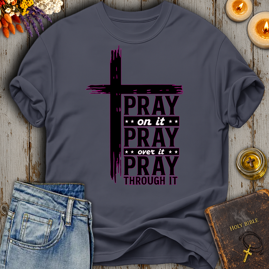 Pray On It - Pray Over It - Pray Through It T-Shirt