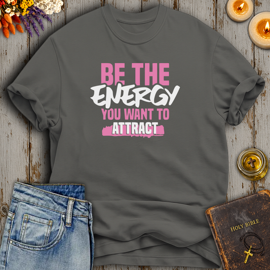 Be The Energy You Want To Attract T-Shirt