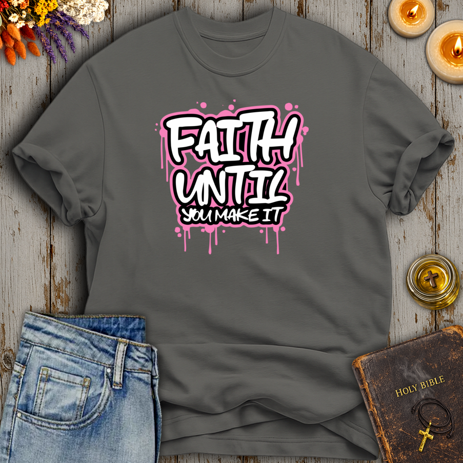 Faith Until You Make It T-Shirt