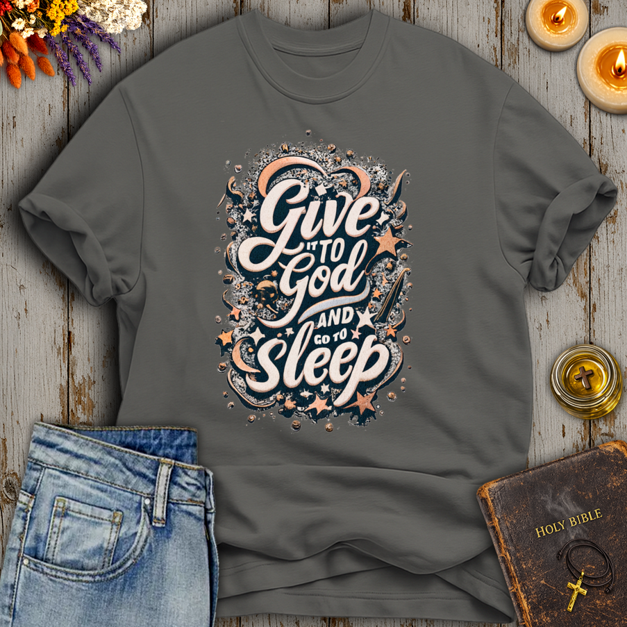 Give It To God And Go To Sleep T-Shirt