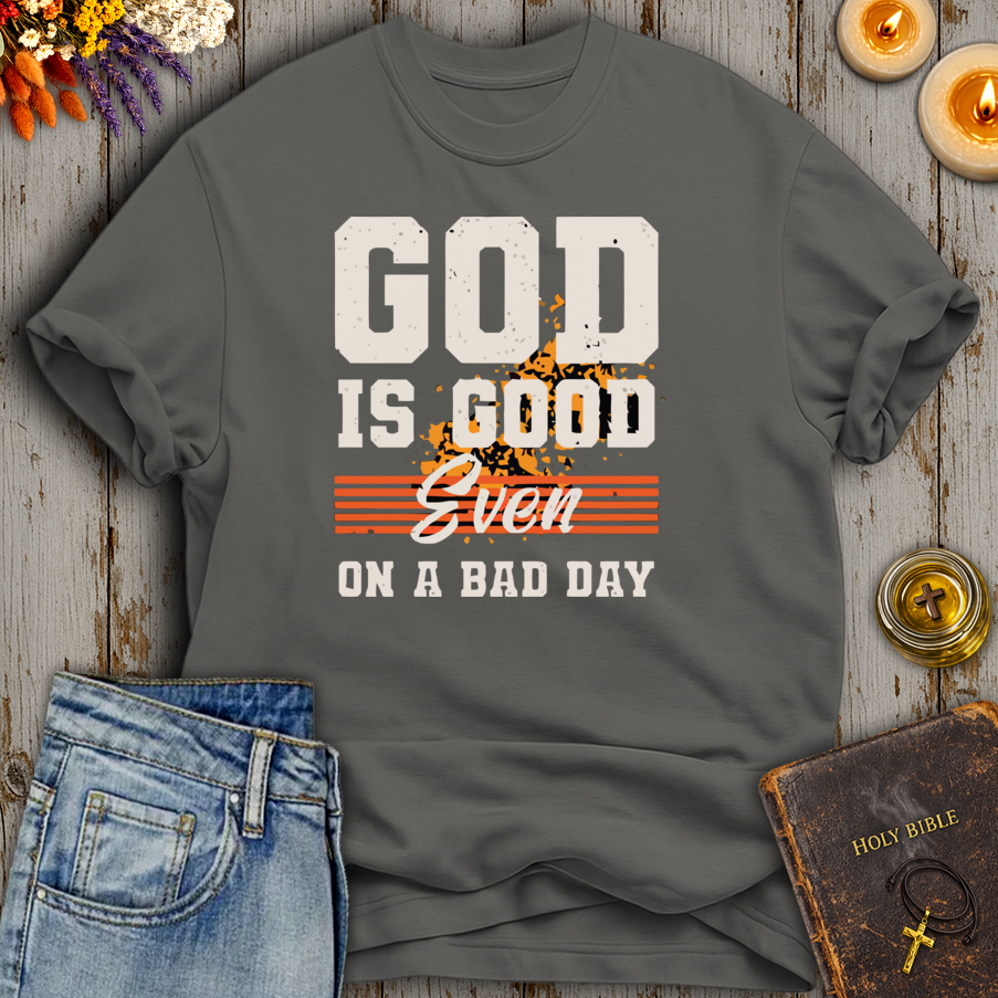 God Is Good Even On A Bad Day T-Shirt