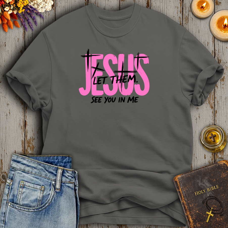 Jesus Let Them See You In Me T-Shirt