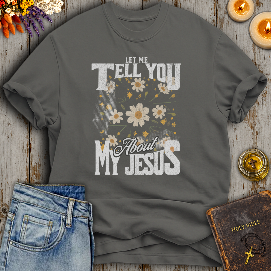 Let Me Tell You About My Jesus T-Shirt