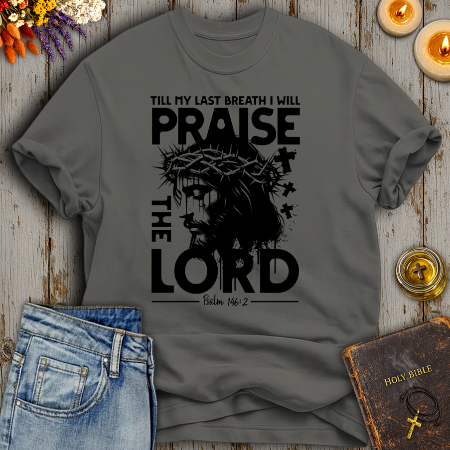 Till My Last Breath I Will Praise The Lord Psalm 146:2 T-Shirt