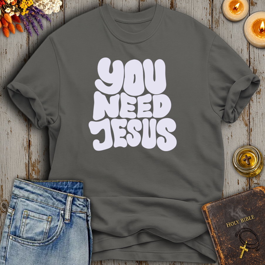 You Need Jesus T-Shirt