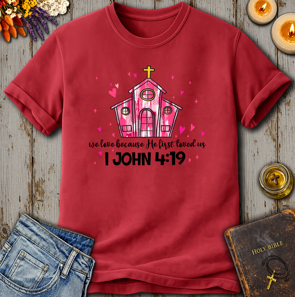 We Love Because He First Loved Us 1 John 4:19 T-Shirt