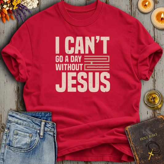 I Cant Go A Day Without Jesus T-Shirt