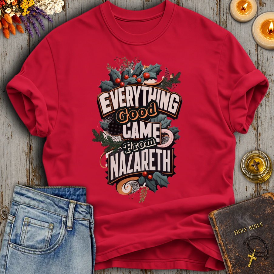 Everything Good Came From Nazareth T-Shirt