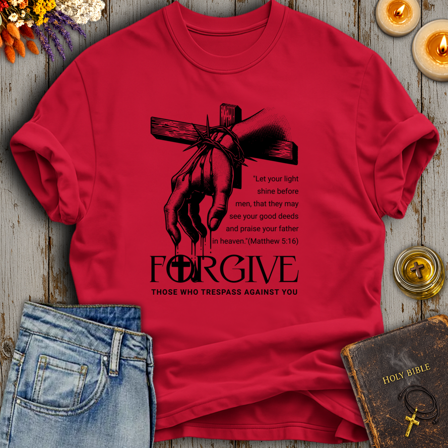 Forgive Those Who Trespass Matthew 5:16 T-Shirt