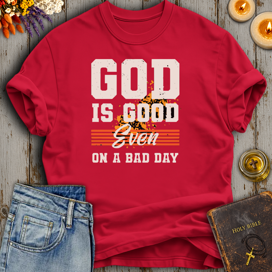 God Is Good Even On A Bad Day T-Shirt