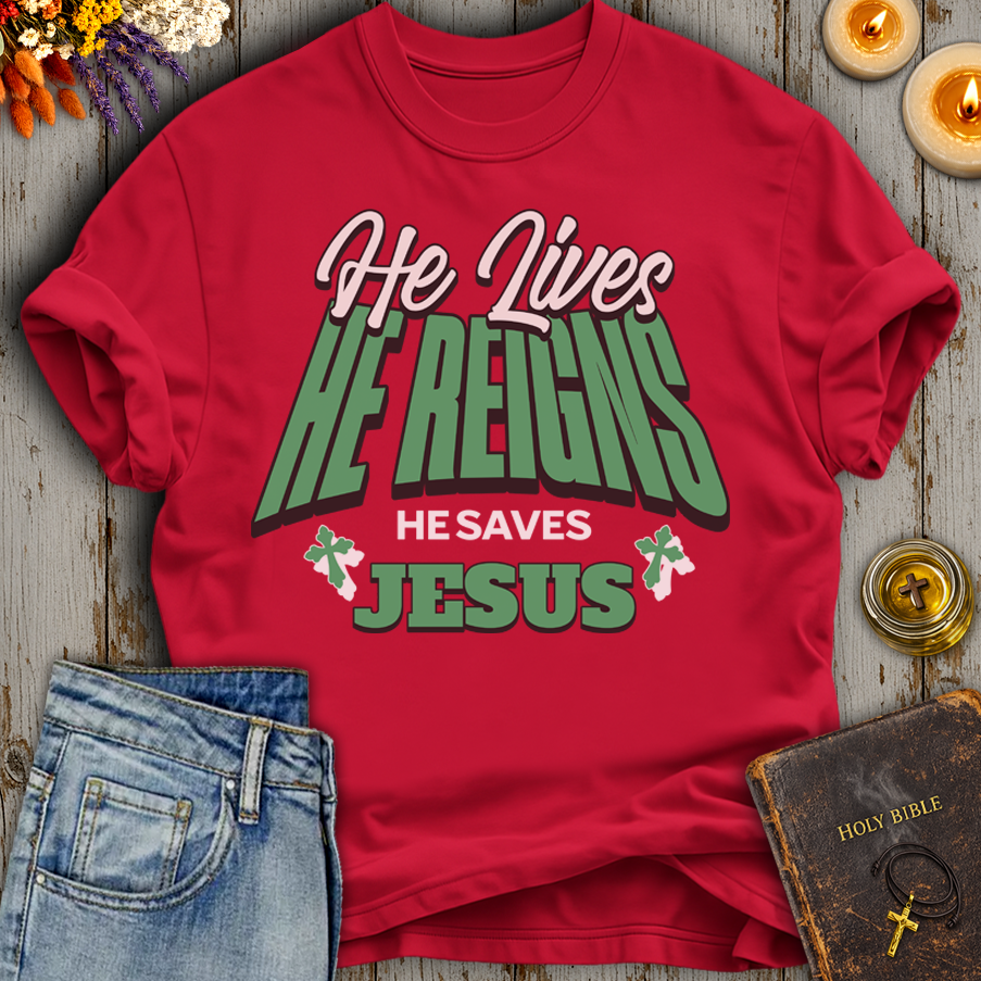 He Lives He Reigns He Saves Jesus T-Shirt