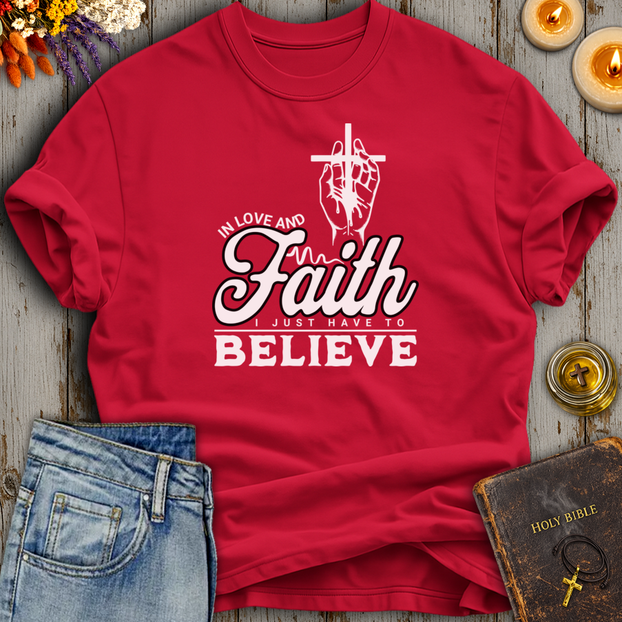 In Love And Faith I Just Have To Believe T-Shirt