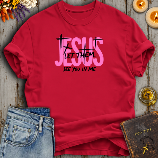 Jesus Let Them See You In Me T-Shirt