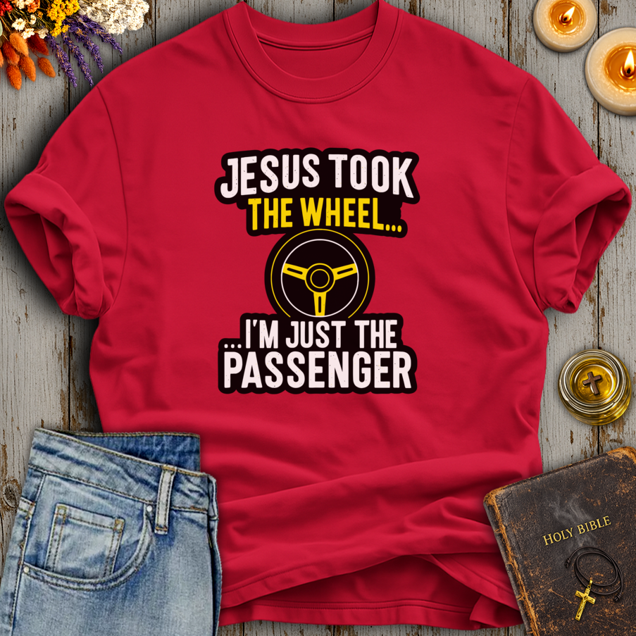 Jesus Took The Wheel Im...I'm Just The Passenger T-Shirt