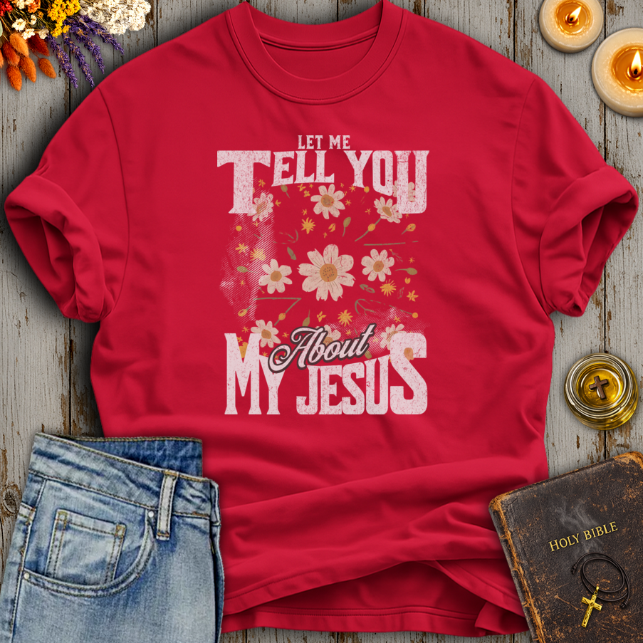 Let Me Tell You About My Jesus T-Shirt