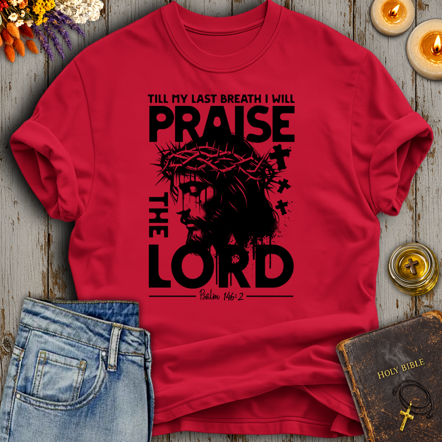 Till My Last Breath I Will Praise The Lord Psalm 146:2 T-Shirt