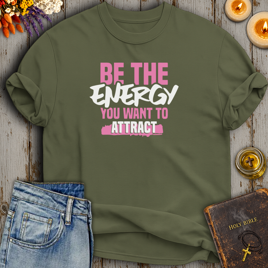 Be The Energy You Want To Attract T-Shirt