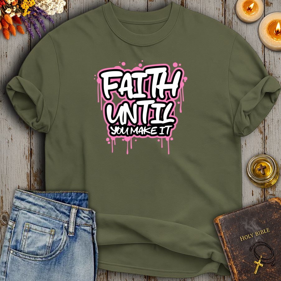 Faith Until You Make It T-Shirt