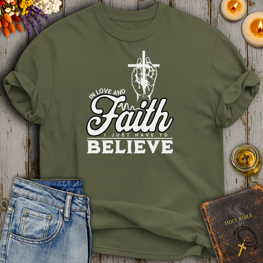 In Love And Faith I Just Have To Believe T-Shirt