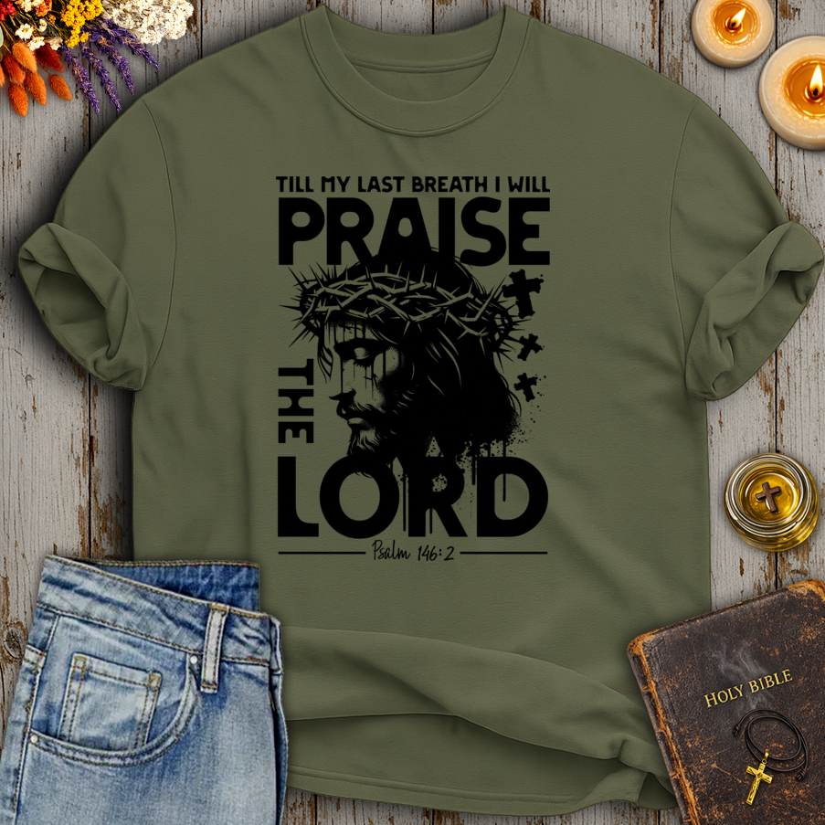 Till My Last Breath I Will Praise The Lord Psalm 146:2 T-Shirt