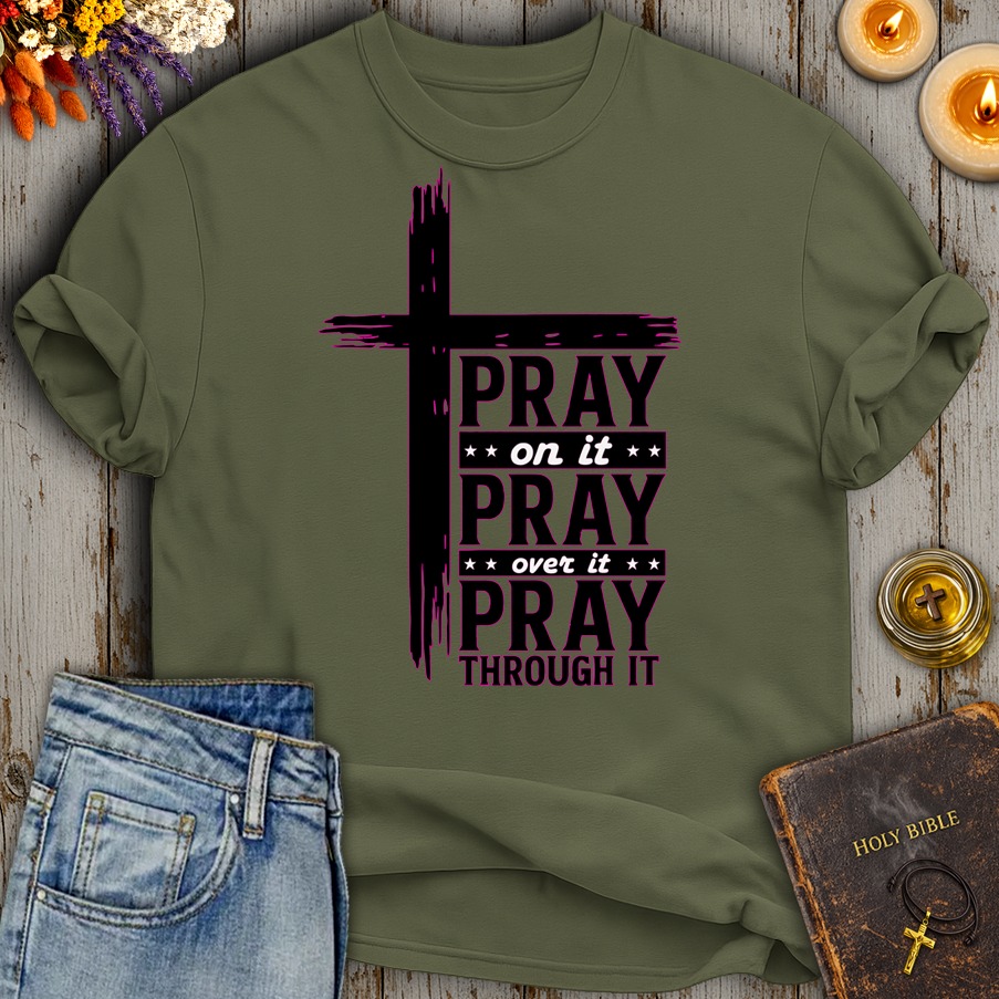 Pray On It - Pray Over It - Pray Through It T-Shirt