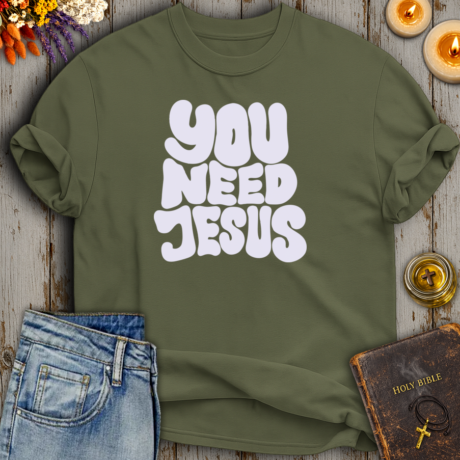 You Need Jesus T-Shirt