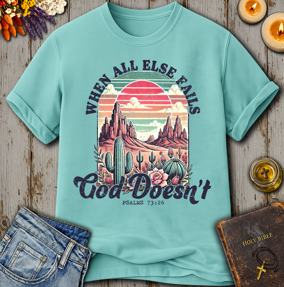 When All Else Fails God Does Not Psalms 73:26 T-Shirt