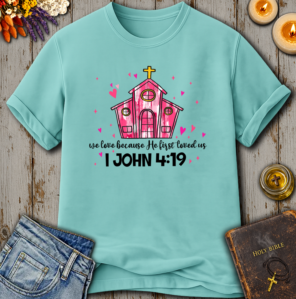 We Love Because He First Loved Us 1 John 4:19 T-Shirt